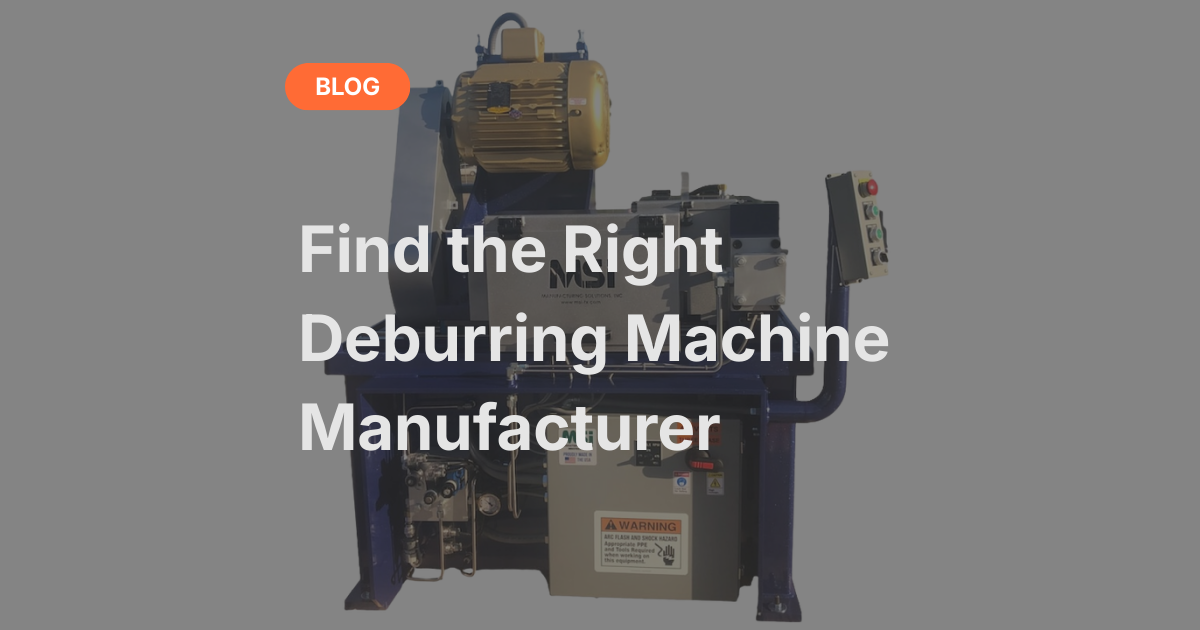 What To Look For In A Deburring Machine Manufacturer