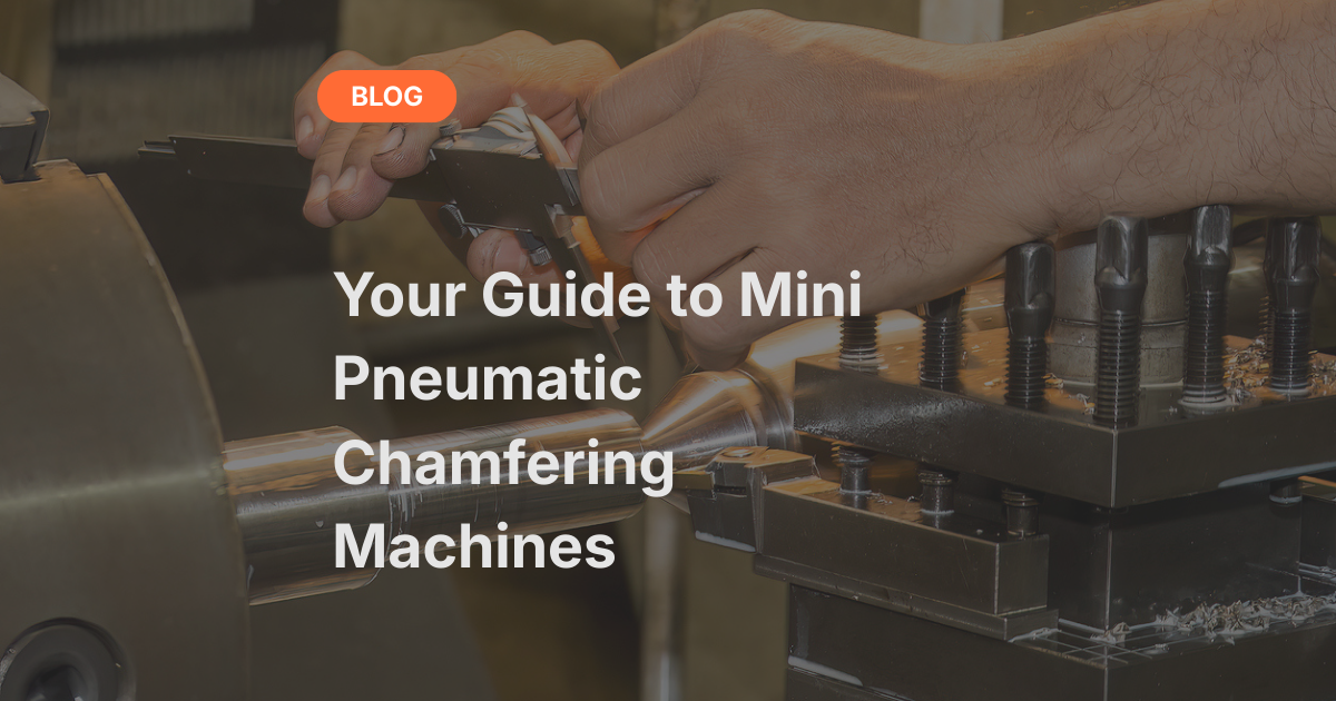 Your Guide to Mini Pneumatic Chamfering Machines